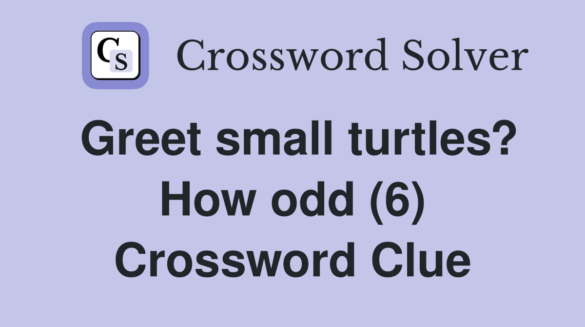 Greet small turtles? How odd (6) Crossword Clue Answers Crossword